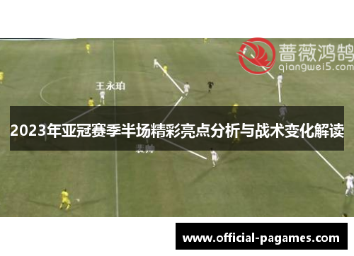 2023年亚冠赛季半场精彩亮点分析与战术变化解读 2023年亚冠赛季半场精彩亮点分析与战术变化解读