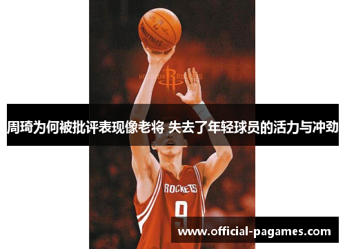 周琦为何被批评表现像老将 失去了年轻球员的活力与冲劲
