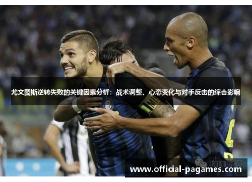 尤文图斯逆转失败的关键因素分析：战术调整、心态变化与对手反击的综合影响