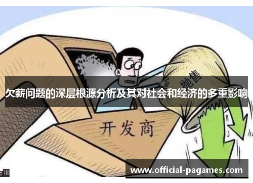 欠薪问题的深层根源分析及其对社会和经济的多重影响 欠薪问题的深层根源分析及其对社会和经济的多重影响