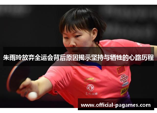 朱雨玲放弃全运会背后原因揭示坚持与牺牲的心路历程