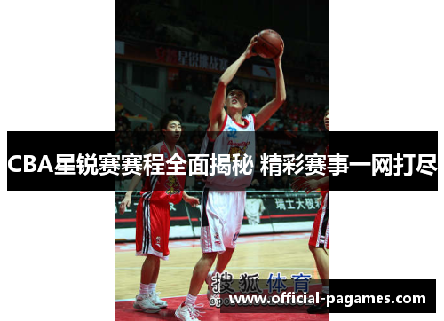 CBA星锐赛赛程全面揭秘 精彩赛事一网打尽 CBA星锐赛赛程全面揭秘 精彩赛事一网打尽