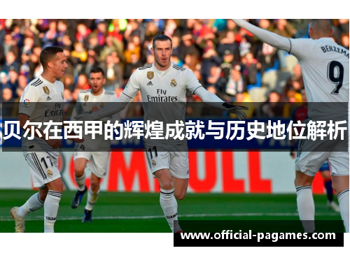 贝尔在西甲的辉煌成就与历史地位解析