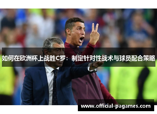 如何在欧洲杯上战胜C罗：制定针对性战术与球员配合策略