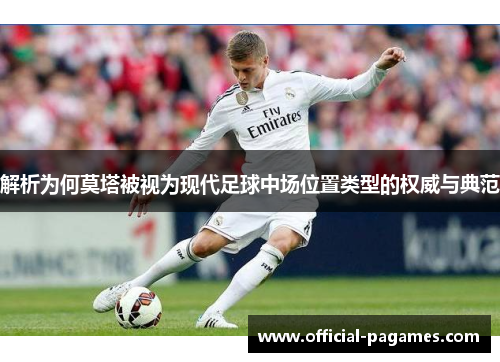 解析为何莫塔被视为现代足球中场位置类型的权威与典范