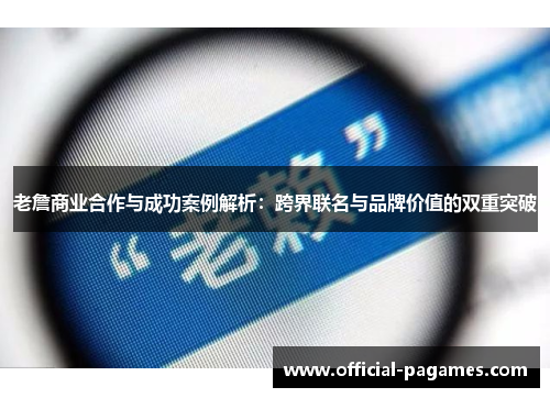 老詹商业合作与成功案例解析：跨界联名与品牌价值的双重突破